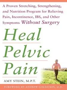 Heal Pelvic Pain: The Proven Stretching, Strengthening, and Nutrition Program for Relieving Pain, Incontinence,& I.B.S