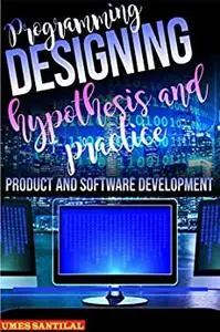 Programming Designing Hypothesis and Practice: product and software development