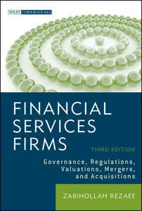 Financial Services Firms: Governance, Regulations, Valuations, Mergers, and Acquisitions, 3 edition (Repost)