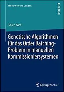 Genetische Algorithmen für das Order Batching-Problem in manuellen Kommissioniersystemen (Produktion und Logistik) (Repost)
