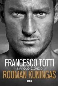 «Rooman kuningas» by Francesco Totti,Paolo Condò