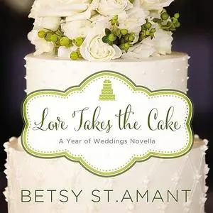 «Love Takes the Cake» by Betsy St. Amant