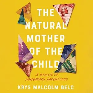 The Natural Mother of the Child: A Memoir of Nonbinary Parenthood [Audiobook]