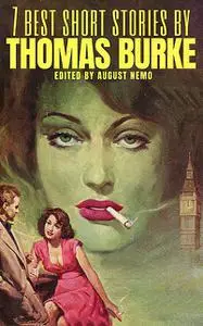 «7 best short stories by Thomas Burke» by August Nemo, Thomas Burke