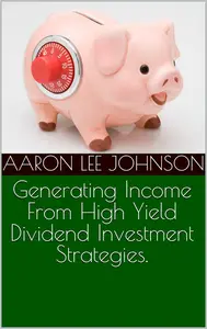 Generating Income From High Yield Dividend Investment Strategies.