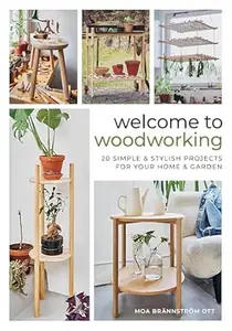 Welcome to Woodworking: 20 Simple & Stylish Projects for Your Home & Garden