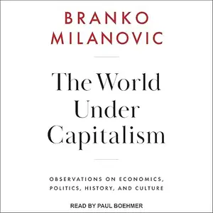 The World Under Capitalism: Observations on Economics, Politics, History, and Culture [Audiobook]