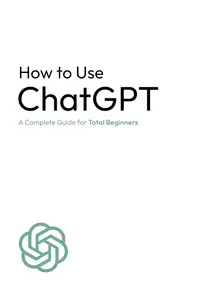 How to Use ChatGPT: A Complete Guide for Total Beginners
