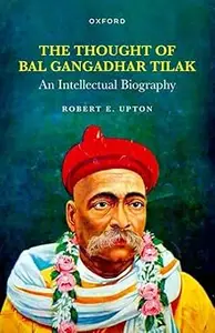 The Thought of Bal Gangadhar Tilak: An Intellectual Biography