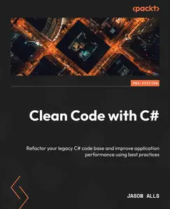 Clean Code with C#: Refactor your legacy C# code base and improve application performance using best practices