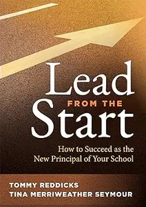 Lead From the Start: How to Succeed as the New Principal of Your School