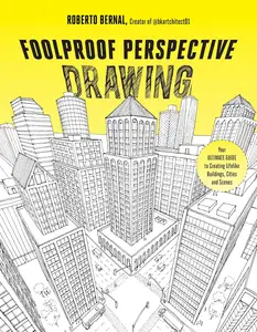 Foolproof Perspective Drawing: Your Ultimate Guide to Creating Lifelike Buildings, Cities and Scenes