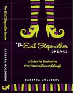 The Evil Stepmother Speaks: A Guide for Stepfamilies Who Want to Love and Laugh