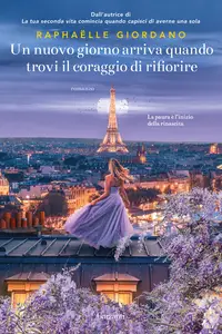 Un nuovo giorno arriva quando trovi il coraggio di rifiorire - Raphaëlle Giordano