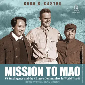 Mission to Mao: US Intelligence and the Chinese Communists in World War II [Audiobook]