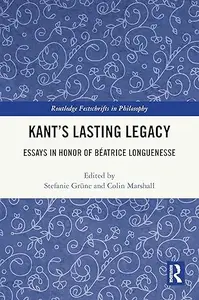 Kant’s Lasting Legacy: Essays in Honor of Beatrice Longuenesse