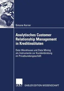 Analytisches Customer Relationship Management in Kreditinstituten: Data Warehouse und Data Mining als Instrumente zur Kundenbin