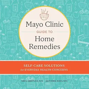 Mayo Clinic Guide to Home Remedies: Self-Care Solutions for Everyday Health Concerns [Audiobook]