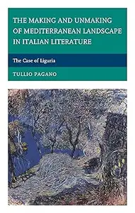 The Making and Unmaking of Mediterranean Landscape in Italian Literature: The Case of Liguria