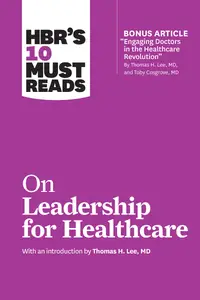 HBR's 10 Must Reads on Leadership for Healthcare (HBR's 10 Must Reads)