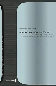 Architektur im Film: Korrespondenzen zwischen Film, Architekturgeschichte und Architekturtheorie