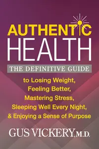 Authentic Health: The Definitive Guide to Losing Weight, Feeling Better, Mastering Stress, Sleeping Well Every Night