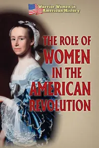 The Role of Women in the American Revolution (Warrior Women in American History)