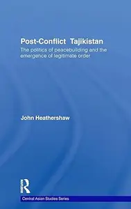 Post-Conflict Tajikistan: The politics of peacebuilding and the emergence of legitimate order