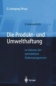 Die Produkt- und Umwelthaftung: im Rahmen des betrieblichen Risikomanagements