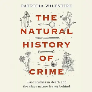 The Natural History of Crime: Case Studies in Death and the Clues Nature Leaves Behind [Audiobook]