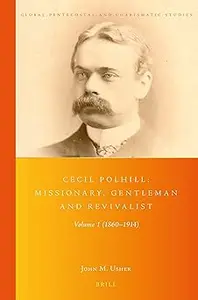 Cecil Polhill: Missionary, Gentleman and Revivalist Volume1 (1860-1914)