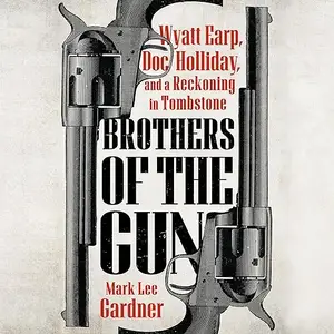 Brothers of the Gun: Wyatt Earp, Doc Holliday, and a Reckoning in Tombstone [Audiobook]