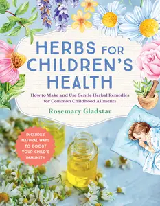 Herbs for Children's Health: How to Make and Use Gentle Herbal Remedies for Common Childhood Ailments, 3rd Edition