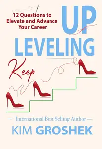 Keep LEVELING UP: 12 Questions to Elevate and Advance Your Career