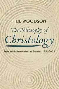 The Philosophy of Christology: From the Bultmannians to Derrida, 1951-2002