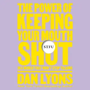 STFU: The Power of Keeping Your Mouth Shut in an Endlessly Noisy World