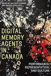 Digital Memory Agents in Canada: Performance, Representation, and Culture