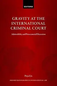 Gravity at the International Criminal Court: Admissibility and Prosecutorial Discretion