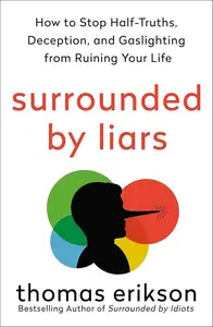 Surrounded by Liars: How to Stop Half-Truths, Deception, and Storytelling from Ruining Your Life (Surrounded by Idiots)