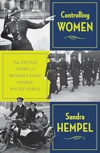 Controlling Women: The Untold Story of Britain’s First Female Police Force