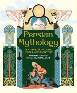 Persian Mythology: Epic Stories of Gods, Heroes, and Monsters