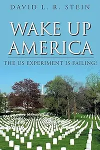 Wake Up America: The US Experiment is Failing!