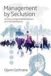 Management by Seclusion: A Critique of World Bank Promises to End Global Poverty