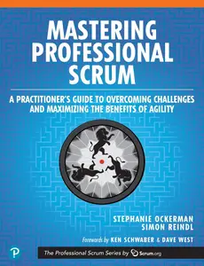 Mastering Professional Scrum: A Practitioner’s Guide to Overcoming Challenges and Maximizing the Benefits of Agility