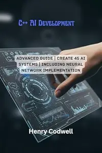 C++ AI Development : Advanced Guide | Create 45 AI Systems | Including Neural Network Implementation