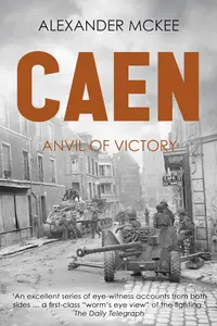 Caen: Anvil of Victory (Alexander McKee Presents: Key Engagements in World War II)