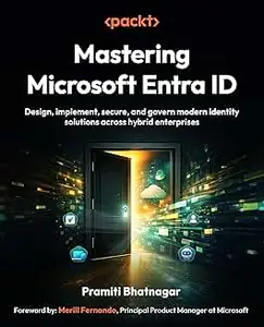 Mastering Microsoft Entra ID: Design, implement, secure, and govern modern identity solutions across hybrid enterprises