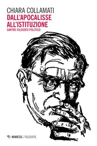 Chiara Collamati - Dall’apocalisse all’istituzione. Sartre filosofo politico