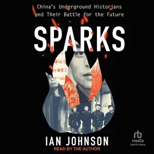 Sparks: China’s Underground Historians and Their Battle for the Future