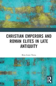 Christian Emperors and Roman Elites in Late Antiquity